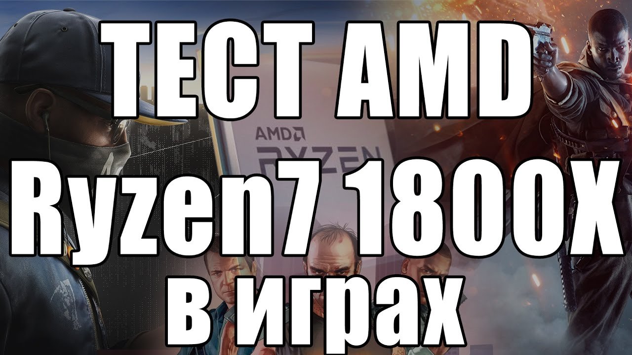 Тест AMD Ryzen 7 1800X в играх против Intel i7 5960X и 6800К