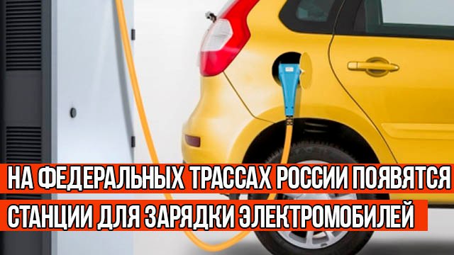 На федеральных трассах России появятся станции для зарядки электромобилей
