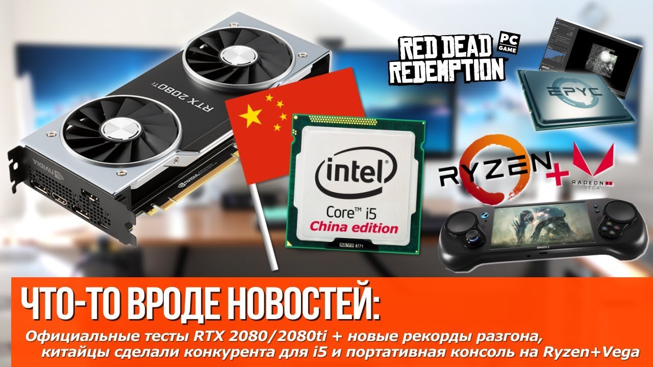 Официальные тесты RTX 2080ti, китайцы сделали конкурента для i5 и портативная консоль на Ryzen+Vega!